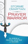 Prayer Warrior: The Power of Praying Your Way to Victory - Stormie Omartian