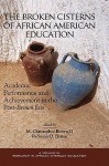 Broken Cisterns: African American Education Fifty Years After Brown (Research on African American Education) - M. Christopher Brown II