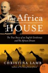 The Africa House: The True Story of an English Gentleman and His African Dream - Christina Lamb