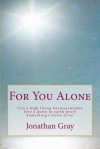 For You Alone: Can a High Flying Businesswoman Love a Down to Earth Poet? Something's Gotta Give! - Jonathan Gray