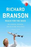 Reach for the Skies: Ballooning, Birdmen, and Blasting Into Space - Richard Branson