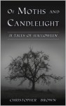 Of Moths and Candlelight: 31 Tales of Halloween - Christopher Brown