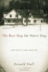 The Best Day The Worst Day: Life with Jane Kenyon - Donald Hall