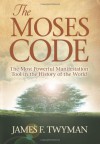 The Moses Code: The Most Powerful Manifestation Tool in the History of the World - James F. Twyman