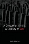 A Century of Media, a Century of War - Robin Andersen