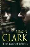 This Rage of Echoes - Simon Clark