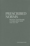 Prescribed Norms: Women and Health in Canada and the United States Since 1800 - Cheryl Krasnick Warsh