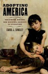 Adopting America: Childhood, Kinship, and National Identity in Literature - Carol J. Singley