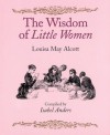 The Wisdom of Little Women - Louisa May Alcott, Isabel Anders