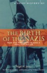 A Brief History of the Birth of the Nazis - Nigel Jones