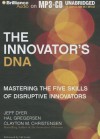 The Innovator's DNA: Mastering the Five Skills of Disruptive Innovators - Jeff Dyer, Hal B. Gregersen, Clayton M. Christensen