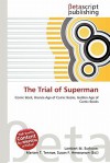 The Trial of Superman - Lambert M. Surhone, Mariam T. Tennoe, Susan F. Henssonow