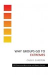 Why Groups Go to Extremes - Cass R. Sunstein