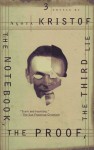The Notebook, The Proof, The Third Lie: Three Novels - Ágota Kristof, Alan Sheridan, David Watson, Marc Romano