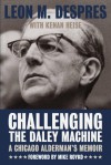 Challenging the Daley Machine: A Chicago Alderman's Memoir - Leon M. Despres, Kenan Joseph Heise