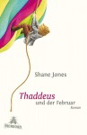 Thaddeus Und Der Februar Roman - Shane Jones, Chris Hirte, Ria Brodell