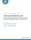 Transforming HR: How to Get Shared Services, Outsourcing and Business Partnering to Deliver What You Want: A Specially Commissioned Report - Ian Hunter, Jane Saunders