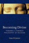 Becoming Divine: Towards a Feminist Philosophy of Religion - Grace M. Jantzen