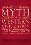 The Myth of Western Civilization: Essays on the Fabrication of Culture, Identity, and War - Touraj Daryaee