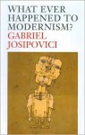 What Ever Happened to Modernism? - Gabriel Josipovici