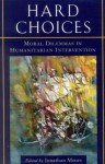 Hard Choices: Moral Dilemmas in Humanitarian Intervention - Jonathan Moore