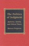 The Politics of Judgment: Aesthetics, Identity, and Political Theory - Kennan Ferguson