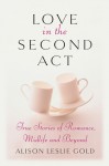 Love in the Second Act: True Stories of Romance, Midlife and Beyond - Alison Leslie Gold