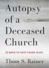 Autopsy of a Deceased Church: 12 Ways to Keep Yours Alive - Thom S. Rainer