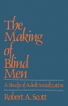 The Making of Blind Men: A Study of Adult Socialization - Robert A. Scott