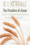 Parables of Jesus, The: A Guide to Understanding and Applying the Stories Jesus Taught - R.T. Kendall