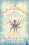 The Soul of an Octopus: A Surprising Exploration into the Wonder of Consciousness - Sy Montgomery