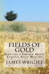 Fields of Gold: Planting a Church Among Central Asian Muslims - James Wright