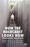 How the Holocaust Looks Now: International Perspectives - Martin L. Davies, Claus-Christian W. Szejnman