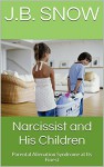 Narcissist and His Children: Parental Alienation Syndrome at Its Finest (Transcend Mediocrity Book 177) - J.B. Snow