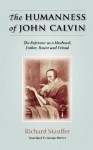 The Humanness of John Calvin: The Reformer as a Husband, Father, Pastor & Friend - Richard Stauffer, George Shriver