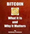 BITCOIN - What It Is and Why It Matters - Anthony Freeman