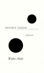 Double Vision: A Self-Portrait - Walter Abish