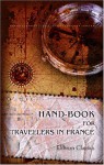 Hand Book For Travellers In France: Being A Guide To Normandy, Brittany; The Rivers Loire, Seine, Rhône, And Garonne; The French Alps, Dauphiné, Provence, ... To Italy, The Chief Watering Places - Oriental Institute