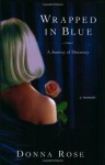 Wrapped In Blue: A Journey of Discovery - Donna Rose