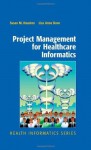 Project Management for Healthcare Informatics (Health Informatics) - Susan Houston, Lisa Anne Bove