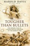 Tougher Than Bullets: The Heroic Tale of a Black Watch Survivor of the Korean War - Harold Davis, Paul Smith