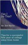 Can I Do This?: Tips for a successful first year of college away from home - Zoë Harris