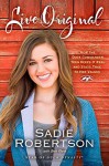 Live Original: How the Duck Commander Teen Keeps It Real and Stays True to Her Values - Sadie Robertson, Beth Clark