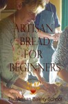 Artisan Bread for Beginners - The Artisan Bakery School, Dragan Matijevic, Penny Williams