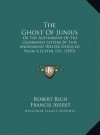 The Ghost Of Junius: Or The Authorship Of The Celebrated Letters By This Anonymous Writer Deduced From A Letter, Etc. (1853) - Robert Rich, Francis Ayerst