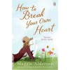 How To Break Your Own Heart - Maggie Alderson