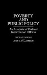 Poverty and Public Policy: An Analysis of Federal Intervention Efforts - Michael Morris, John B. Williamson