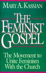 The Feminist Gospel: The Movement to Unite Feminism with the Church - Mary A. Kassian