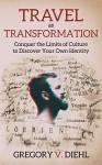 Travel As Transformation: Conquer the Limits of Culture to Discover Your Own Identity - Gregory Diehl, Gregory Diehl, David J. Wright