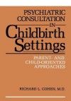 Psychiatric Consultation in Childbirth Settings: Parent- And Child-Oriented Approaches - Ronald L. Cohen